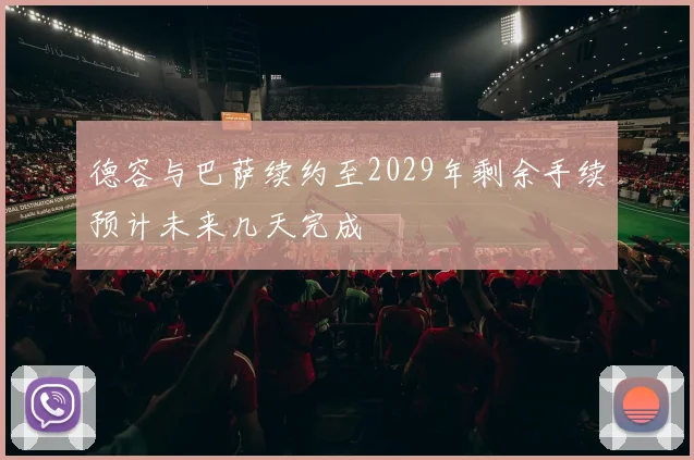 德容与巴萨续约至2029年剩余手续预计未来几天完成